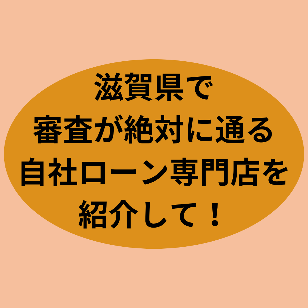 滋賀県で審査が絶対に通る自社ローン専門店を紹介して！