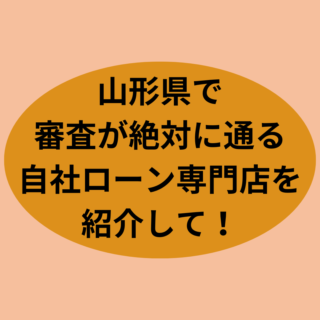 山形県で審査が絶対に通る自社ローン専門店を紹介して！！