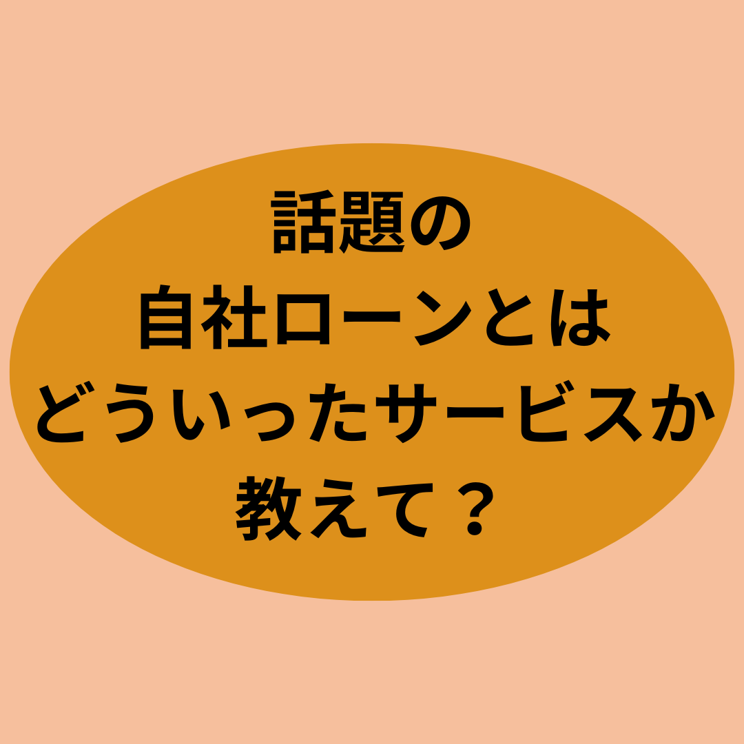 話題の自社ローンとは、どういったサービスか教えて？
