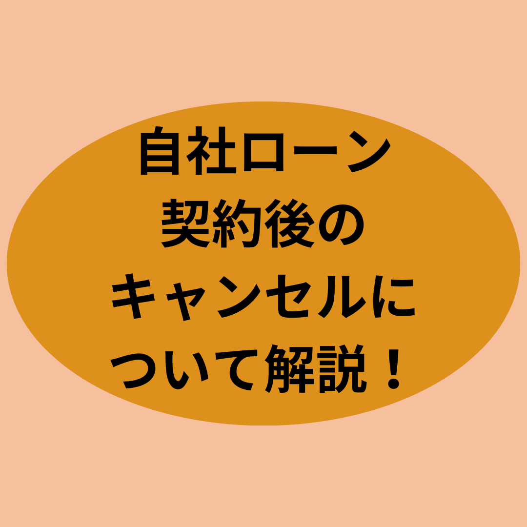 自社ローン契約後のキャンセルについて解説！