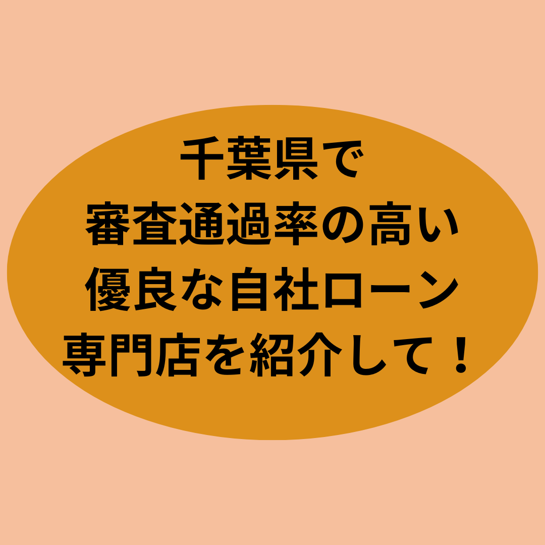 千葉県で審査が絶対に通る優良な自社ローン専門店を紹介して！