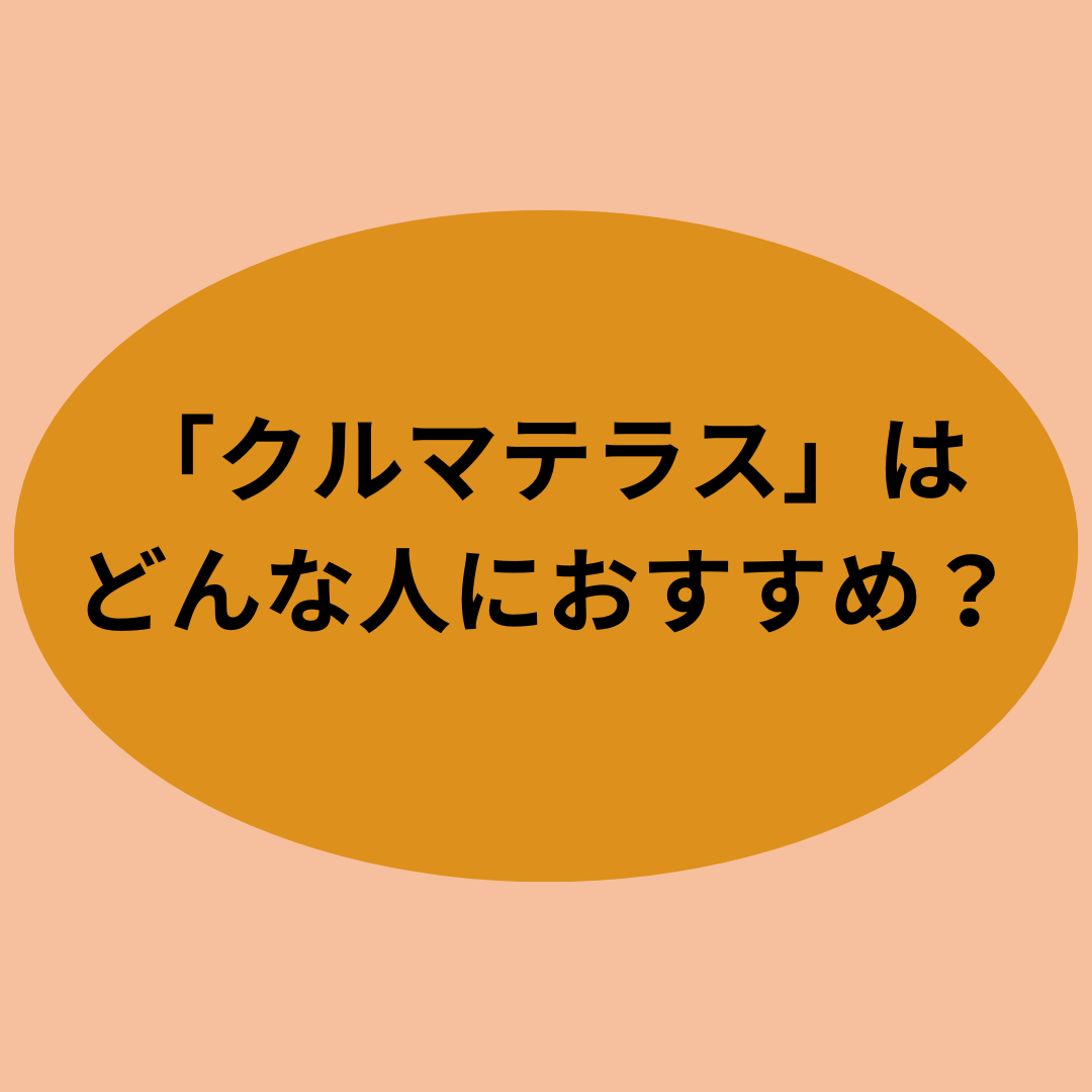 「クルマテラス」はどんな人におすすめ？