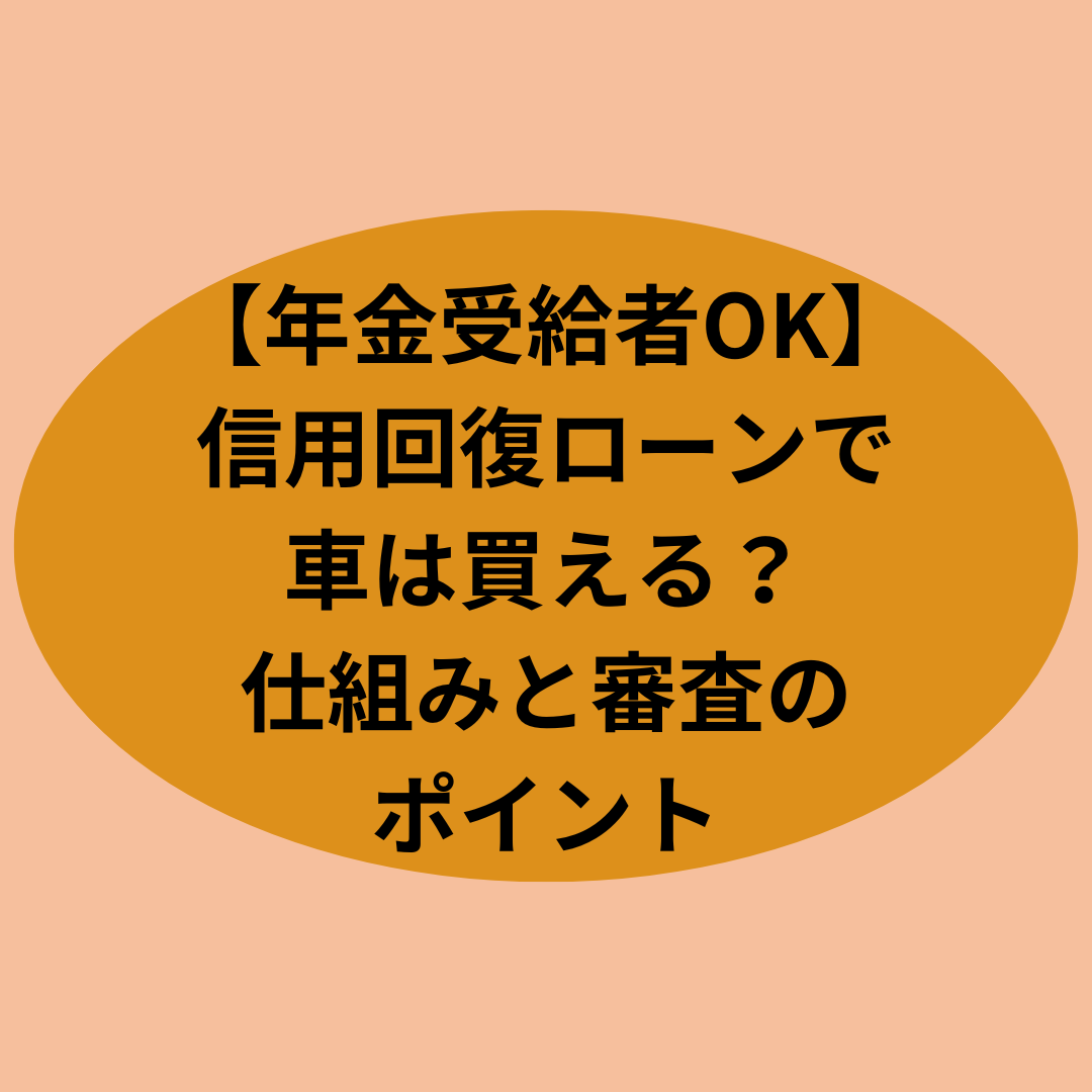 【年金受給者OK】信用回復ローンで車は買える？仕組みと審査のポイント