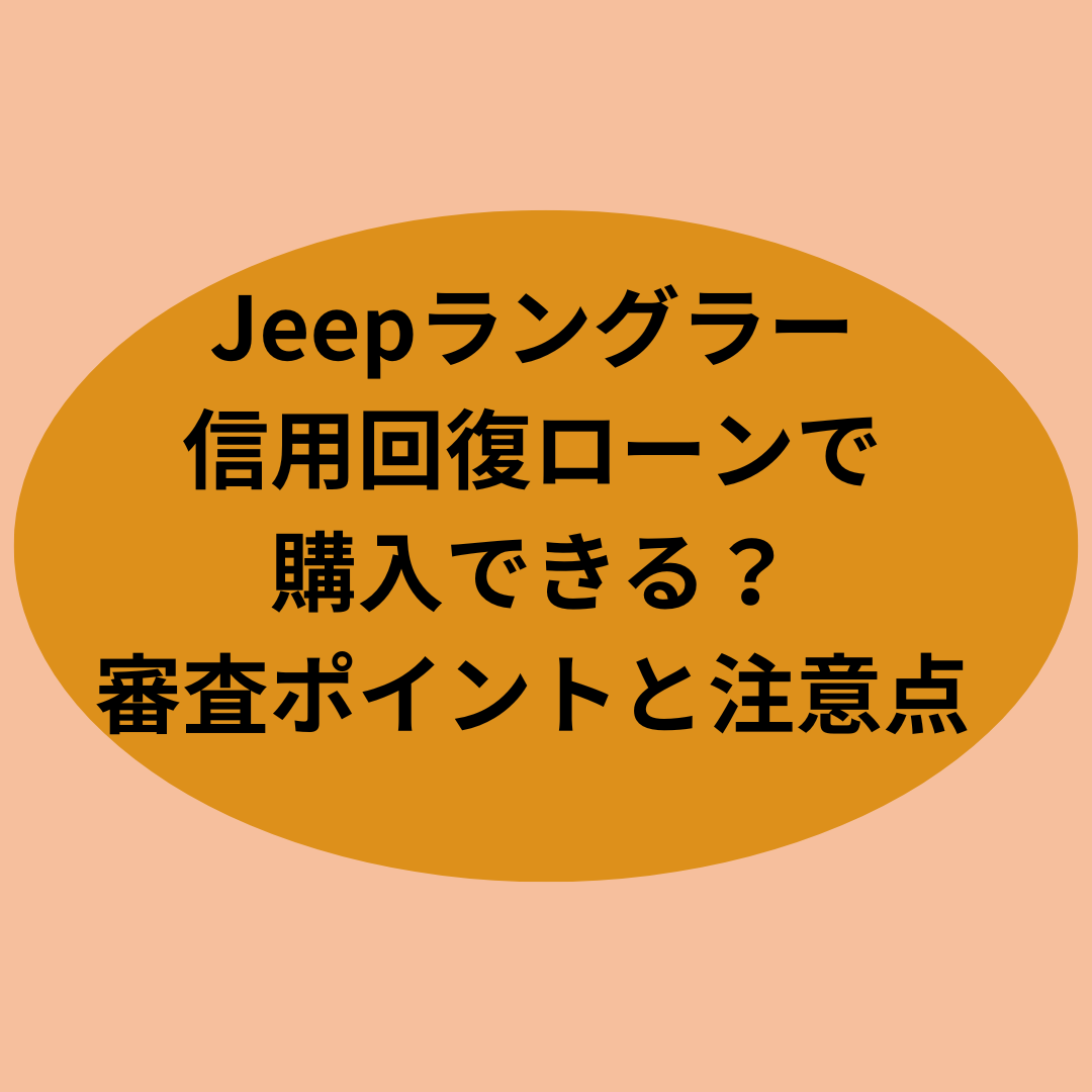 Jeepラングラーを信用回復ローンで購入できる？審査ポイントと注意点